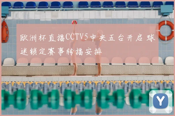 欧洲杯直播CCTV5中央五台开启 球迷锁定赛事转播安排