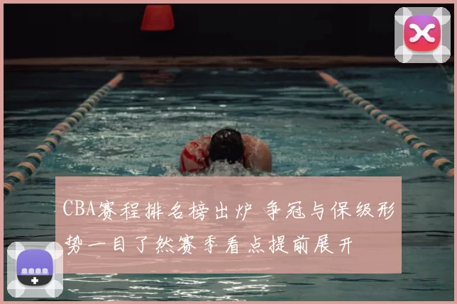 CBA赛程排名榜出炉 争冠与保级形势一目了然赛季看点提前展开