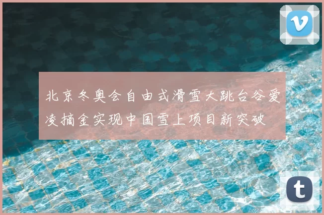 北京冬奥会自由式滑雪大跳台谷爱凌摘金实现中国雪上项目新突破