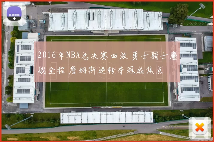 2016年NBA总决赛回放 勇士骑士鏖战全程 詹姆斯逆转夺冠成焦点